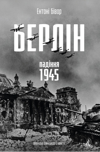 Берлін: Падіння - 1945 рік. Ентоні Бівор Берлін: Падіння - 1945 рік. Ентоні Бівор