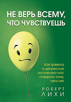 Не вір усьому, що відчуваєш. Роберт Ліхі.(м.п.)