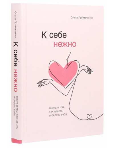 К себе нежно. Книга про те, як цінувати та берегти себе. Примаченко Ольга (тв. пер.) К себе нежно. Книга про те, як цінувати та берегти себе. Примаченко Ольга (тв. пер.)