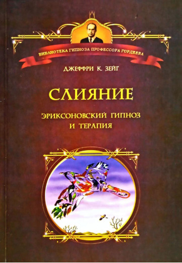 Злиття: Еріксонівський гіпноз і терапія. Джеффрі Зейг. Злиття: Еріксонівський гіпноз і терапія. Джеффрі Зейг.