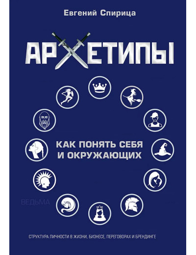 Архетипи. Як зрозуміти себе та оточення. Євген Спіриця. Архетипи. Як зрозуміти себе та оточення. Євген Спіриця.