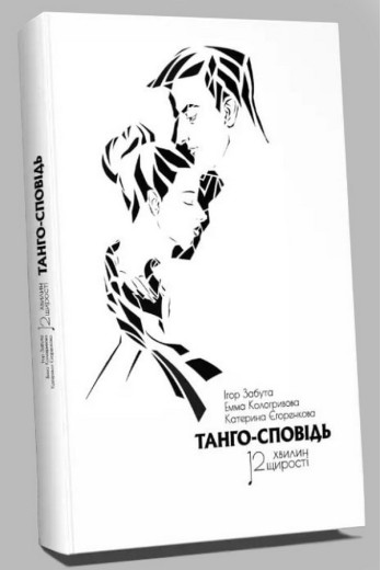 Танго - сповідь.12 хвилин щирості. Ігор Забута, Емма Кологривова, Катерина Егоренкова. (тверда палітурка) Танго - сповідь.12 хвилин щирості. Ігор Забута, Емма Кологривова, Катерина Егоренкова. (тверда палітурка)