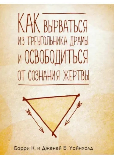Як вирватися з трикутника драми та звільнитися від свідомості жертви. Баррі та Дженей Вайнхолд.(тв. обкладинка) Як вирватися з трикутника драми та звільнитися від свідомості жертви. Баррі та Дженей Вайнхолд.(тв. обкладинка)