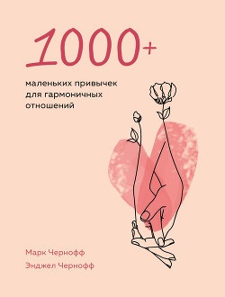 1000+ маленьких звичок для гармонійних відносин. Чорноф Марк, Чорнофф Енджел. 1000+ маленьких звичок для гармонійних відносин. Чорноф Марк, Чорнофф Енджел.