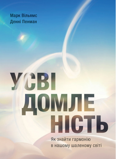 Усвідомленість. Як знайти гармонію в нашому шаленому світі. Денні Пенман, Марк Вільямс Усвідомленість. Як знайти гармонію в нашому шаленому світі. Денні Пенман, Марк Вільямс