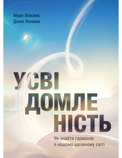 Усвідомленість. Як знайти гармонію в нашому шаленому світі. Денні Пенман, Марк Вільямс Усвідомленість. Як знайти гармонію в нашому шаленому світі. Денні Пенман, Марк Вільямс