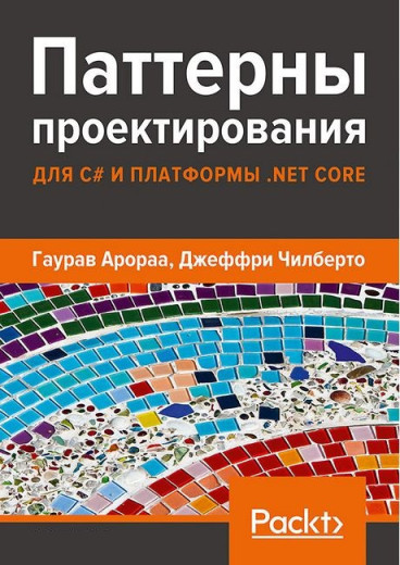 Паттерни проектування для C# і платформи.NET Core. Гаурав Арораа. Джеффри Чілберто. Паттерни проектування для C# і платформи.NET Core. Гаурав Арораа. Джеффри Чілберто.