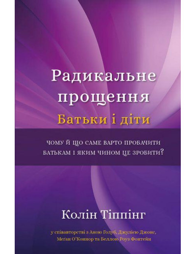 Радикальне прощення. Батьки і діти. Колін Тіппінг (тв. паліт.) Радикальне прощення. Батьки і діти. Колін Тіппінг (тв. паліт.)
