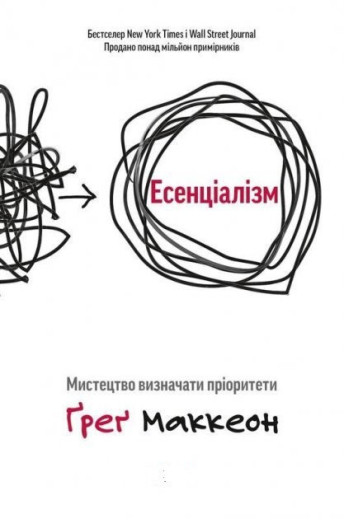 Есенціалізм. Мистецтво визначати пріоритети. Грег Маккеон.(укр.мова. м'яка обкл) Есенціалізм. Мистецтво визначати пріоритети. Грег Маккеон.(укр.мова. м'яка обкл)