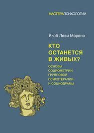 Хто залишиться в живих? Основи соціометрії, групової психотерапії та соціодрами. Морено Я.