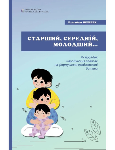 Старший, середній, молодший. Як порядок народження впливає на формування особистості дитини. Елізабет Шенбек. Старший, середній, молодший. Як порядок народження впливає на формування особистості дитини. Елізабет Шенбек.