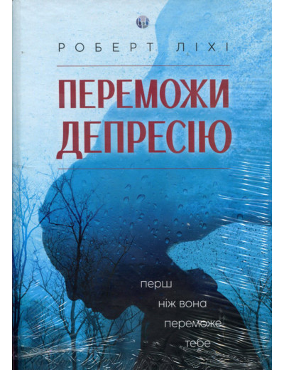 Переможи депресію, перш ніж вона переможе тебе. Роберт Ліхі. Переможи депресію, перш ніж вона переможе тебе. Роберт Ліхі.