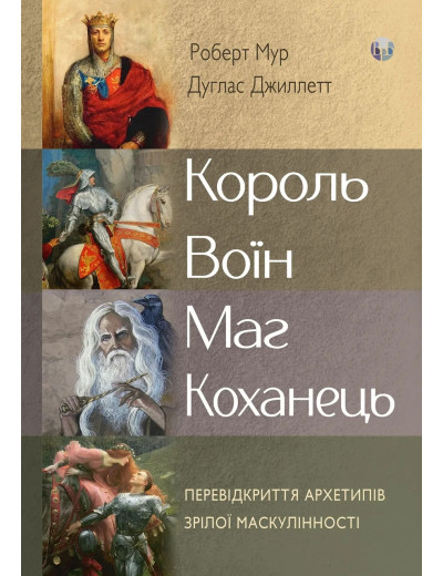 Король, воїн, маг, коханець. Перевідкриття архетипів зрілої маскулінності. Роберт Мур, Дуглас Джиллетт Король, воїн, маг, коханець. Перевідкриття архетипів зрілої маскулінності. Роберт Мур, Дуглас Джиллетт