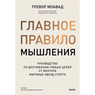 Головне правило мислення. Посібник із досягнення будь-яких цілей від ментора світових зірок спорту. Моавад Т.