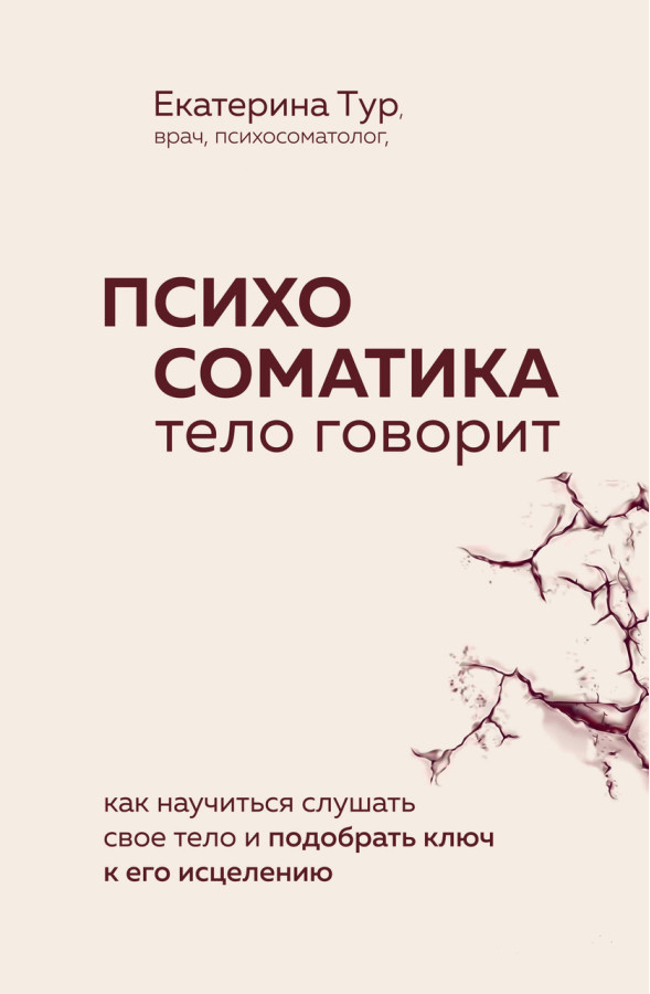 Психосоматика: тіло каже. Як навчитися слухати своє тіло та підібрати ключ до його лікування. Тур Катерина.
