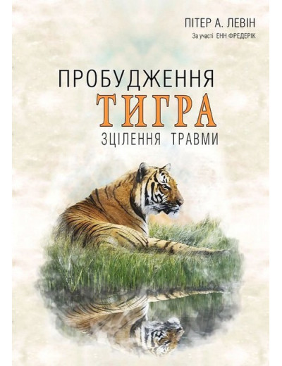 Пробудження тигра. Зцілення травми. Пітер А. Левін Пробудження тигра. Зцілення травми. Пітер А. Левін