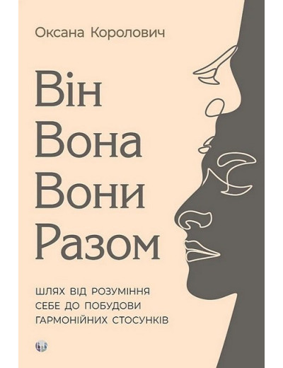 Він. Вона. Вони. Разом. Шлях від розуміння себе до побудови гармонійних стосунків. Оксана Королович. Він. Вона. Вони. Разом. Шлях від розуміння себе до побудови гармонійних стосунків. Оксана Королович.