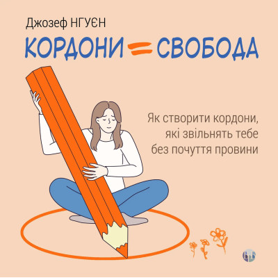 Кордони = Свобода. Як створити кордони, які звільнять тебе без почуття провини. Джозеф Нгуєн.