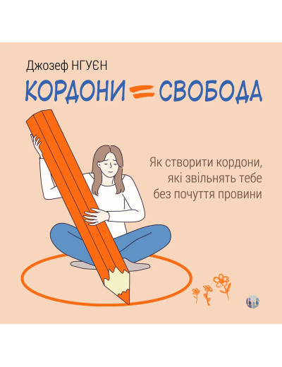 Кордони = Свобода. Як створити кордони, які звільнять тебе без почуття провини. Джозеф Нгуєн. Кордони = Свобода. Як створити кордони, які звільнять тебе без почуття провини. Джозеф Нгуєн.