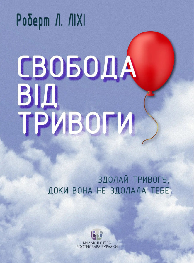 Свобода від тривоги. Здолай тривогу, доки вона не здолала тебе. Роберт Л. Ліхі.