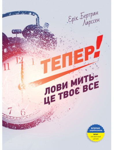 Тепер! Лови мить — це твоє все. Ерік Бертран Ларссен. Тепер! Лови мить — це твоє все. Ерік Бертран Ларссен.
