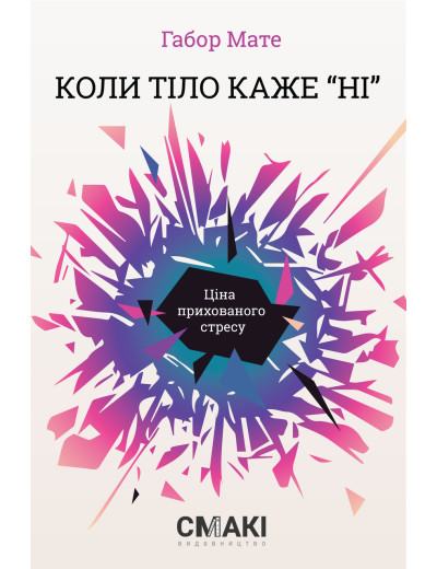 Коли тіло каже «ні»: ціна прихованого стресу. Габор Мате. Коли тіло каже «ні»: ціна прихованого стресу. Габор Мате.