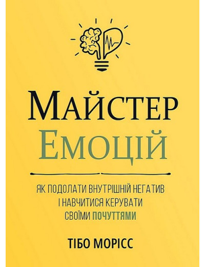 Майстер емоцій. Як подолати внутрішній негатив і навчитися керувати своїми почуттями.Тібо Морісс. Майстер емоцій. Як подолати внутрішній негатив і навчитися керувати своїми почуттями.Тібо Морісс.