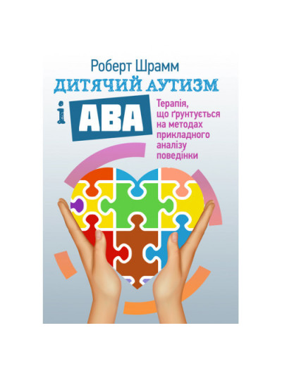 Дитячий аутизм і АВА: терапія, що грунтується на методах прикладного аналізу поведінки. Шрамм Роберт. (ЦНЛ) Дитячий аутизм і АВА: терапія, що грунтується на методах прикладного аналізу поведінки. Шрамм Роберт. (ЦНЛ)