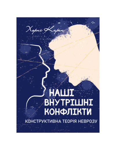 Наші внутрішні конфлікти. Конструктивна теорія неврозу. Хорні Карен. (ЦНЛ) Наші внутрішні конфлікти. Конструктивна теорія неврозу. Хорні Карен. (ЦНЛ)