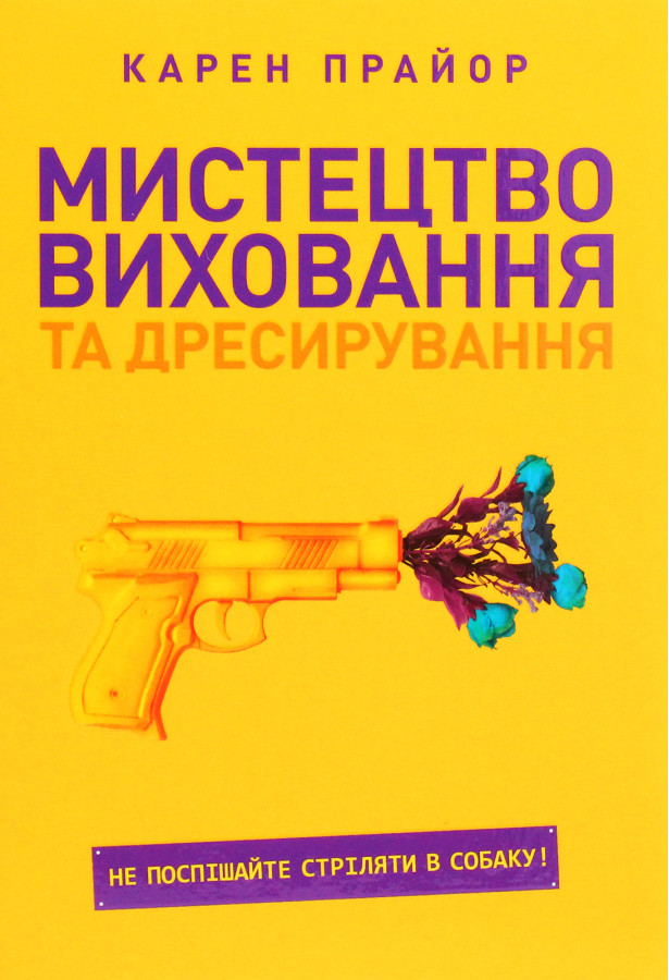 Мистецтво виховання та дресирування. Не поспішайте стріляти в собаку! Карен Прайор (м'яка обкл)