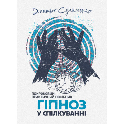 Гіпноз у спілкуванні: покроковий практичний посібник. Дмитро Сулименко.(ЦНЛ) Гіпноз у спілкуванні: покроковий практичний посібник. Дмитро Сулименко.(ЦНЛ)