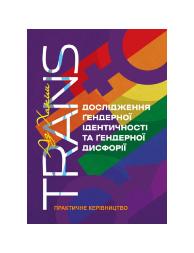 TRANS. Дослідження ґендерної ідентичності та ґендерної дисфорії. Практичне керівництво. Аз Хакім. (ЦНЛ) TRANS. Дослідження ґендерної ідентичності та ґендерної дисфорії. Практичне керівництво. Аз Хакім. (ЦНЛ)