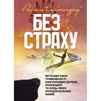 Без страху. Як позбутися тривожності, нав’язливих думок, іпохондрії та будь-яких ірраціональних фобій. Рафаель Сантандреу. (ЦНЛ) Без страху. Як позбутися тривожності, нав’язливих думок, іпохондрії та будь-яких ірраціональних фобій. Рафаель Сантандреу. (ЦНЛ)