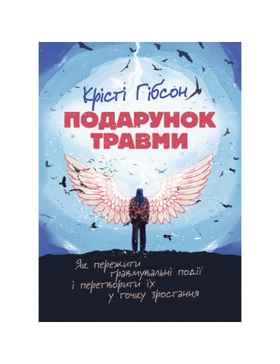 Подарунок травми: Як пережити травмувальні події і перетворити їх у точку зростання. Крісті Гібсон (ЦНЛ) Подарунок травми: Як пережити травмувальні події і перетворити їх у точку зростання. Крісті Гібсон (ЦНЛ)
