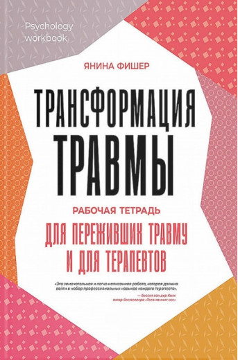 Трансформація травми. Робочий зошит для тих, хто пережив травму і для терапевтів. Яніна Фішер Трансформація травми. Робочий зошит для тих, хто пережив травму і для терапевтів. Яніна Фішер