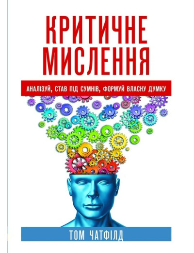 Критичне мислення: аналіз, став під сумнів, формуй власну думку. Том Чатфілд. Критичне мислення: аналіз, став під сумнів, формуй власну думку. Том Чатфілд.