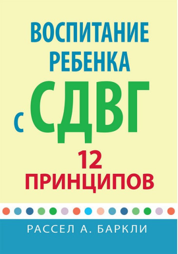 Виховання дитини зі СДУГ: 12 принципів. Рассел А. Барклі. Виховання дитини зі СДУГ: 12 принципів. Рассел А. Барклі.