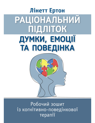 Раціональний підліток: думки, емоції та поведінка. Робочий зошит із когнітивно-поведінкової терапії. Лінетт Ертон Раціональний підліток: думки, емоції та поведінка. Робочий зошит із когнітивно-поведінкової терапії. Лінетт Ертон