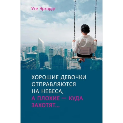 Хороші дівчатка відправляються на небеса, а погані — куди захочуть. Ерхардт У. (М'яка обкладинка) Хороші дівчатка відправляються на небеса, а погані — куди захочуть. Ерхардт У. (М'яка обкладинка)