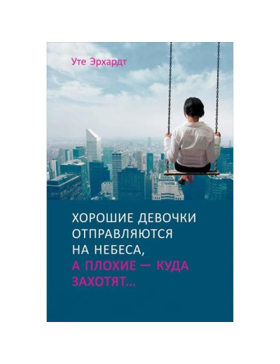 Хороші дівчатка відправляються на небеса, а погані — куди захочуть. Ерхардт У. (М'яка обкладинка) Хороші дівчатка відправляються на небеса, а погані — куди захочуть. Ерхардт У. (М'яка обкладинка)