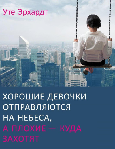Хороші дівчатка відправляються на небеса, а погані — куди захочуть... Уте Ерхардт.. Хороші дівчатка відправляються на небеса, а погані — куди захочуть... Уте Ерхардт..