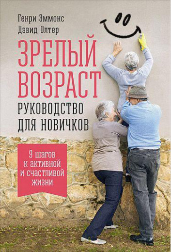 Зрілий вік: Керівництво для новачків. 9 кроків до активного та щасливого життя. Генрі Еммонс Девід Олтер.