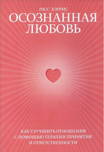 Відчуте кохання. Як поліпшити відносини за допомогою терапії прийняття та відповідальності. Херс Р. (м'яг. переп.)