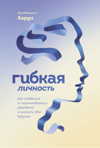 Гнучка особистість. Як позбутися обмежувальних поглядів і змінити своє майбутнє. Бенжамін Харді. (м'яг.пер)