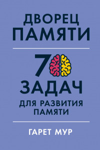 Палац пам'яті. 70 завдань для розвитку пам'яті. Гарет Мур (м'як. обл.) Палац пам'яті. 70 завдань для розвитку пам'яті. Гарет Мур (м'як. обл.)