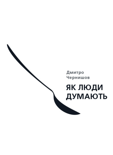 Як люди думають. Дмитро Чернишов Як люди думають. Дмитро Чернишов