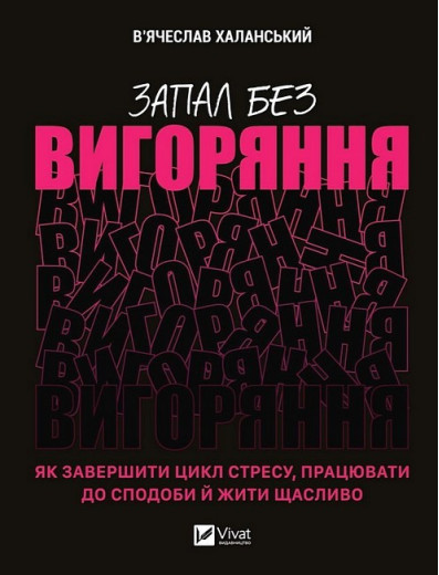 Запал без вигоряння. Як завершити цикл стресу, працювати до сподоби й жити щасливо. В'ячеслав Халанський.
