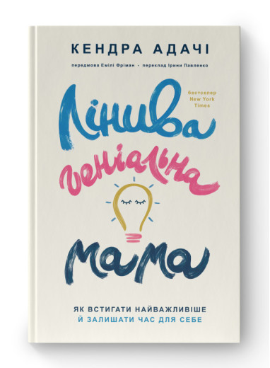Лінива геніальна мама. Як встигати найголовніше і залишати час для себе. Кендра Адачі. (тв.паліт. укр.мова) Лінива геніальна мама. Як встигати найголовніше і залишати час для себе. Кендра Адачі. (тв.паліт. укр.мова)