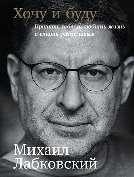 Хочу і буду. Прийняти себе, полюбити життя і стати щасливим. Михайло Лобковський. Хочу і буду. Прийняти себе, полюбити життя і стати щасливим. Михайло Лобковський.