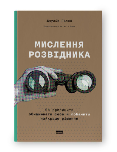 Мислення розвідника. Як припинити обманювати себе й побачити найкраще рішення. Джулія Ґалеф (тв.укр.мова) Мислення розвідника. Як припинити обманювати себе й побачити найкраще рішення. Джулія Ґалеф (тв.укр.мова)